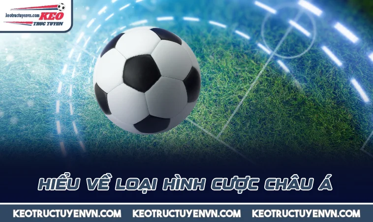 hieu ve loai hinh cuoc chau a Hiểu về loại hình cược châu Á