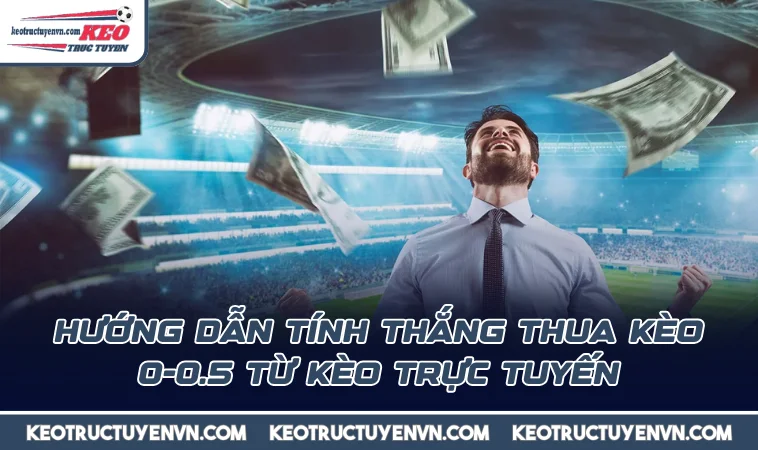 huong dan tinh thang thua keo 0 0 5 tu keo truc tuyen Hướng dẫn tính thắng thua kèo 0-0.5 từ Kèo Trực Tuyến