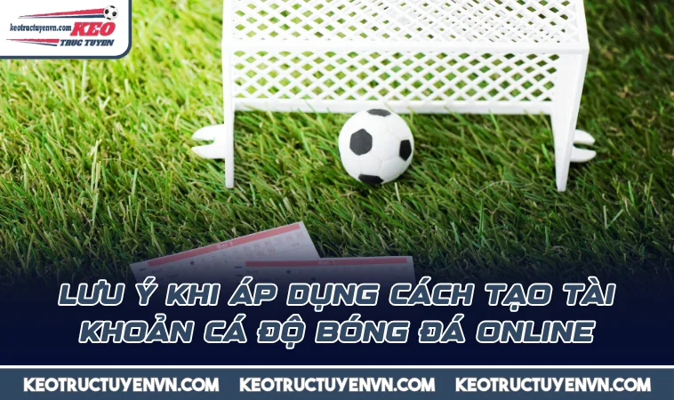 luu y khi ap dung cach tao tai khoan ca do bong da online Lưu ý khi áp dụng cách tạo tài khoản cá độ bóng đá online