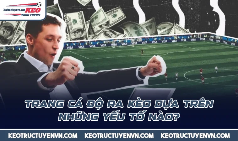 trang ca do ra keo dua tren nhung yeu to nao Trang cá độ ra kèo dựa trên những yếu tố nào?