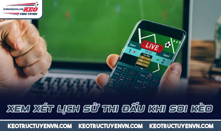 xem xet lich su thi dau khi soi keo Xem xét lịch sử thi đấu khi soi kèo