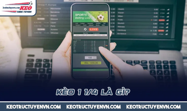 Kèo 1 1/4 là gì?
