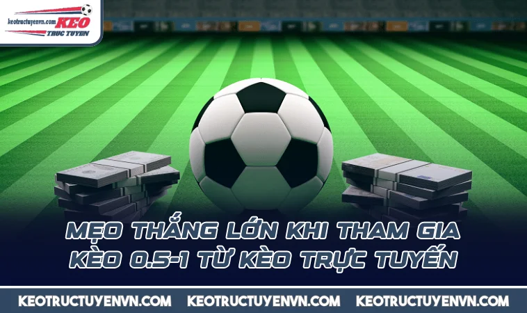 meo thang lon khi tham gia keo 0 5 1 tu keo truc tuyen Mẹo thắng lớn khi tham gia kèo 0.5-1 từ Kèo Trực Tuyến